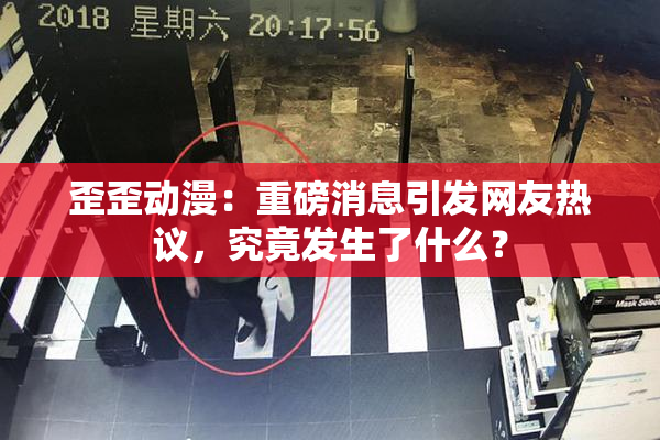 歪歪动漫：重磅消息引发网友热议，究竟发生了什么？