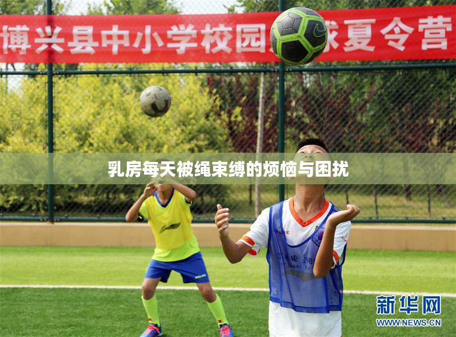 乳房每天被绳束缚的烦恼与困扰