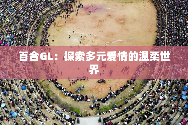 百合GL：探索多元爱情的温柔世界
