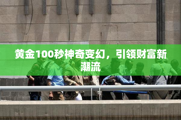 黄金100秒神奇变幻，引领财富新潮流