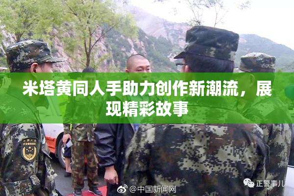 米塔黄同人手助力创作新潮流，展现精彩故事