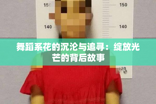 舞蹈系花的沉沦与追寻：绽放光芒的背后故事