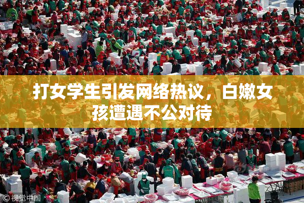 打女学生引发网络热议，白嫩女孩遭遇不公对待
