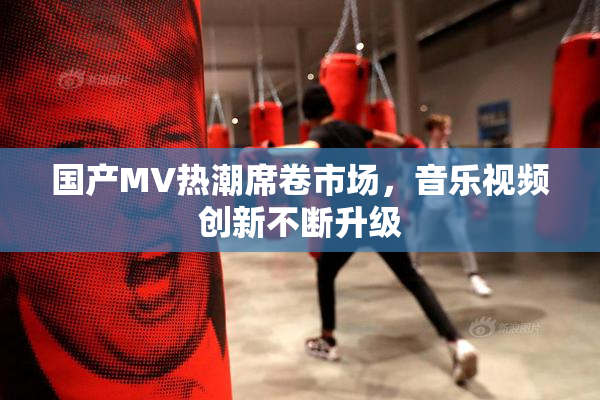 国产MV热潮席卷市场，音乐视频创新不断升级