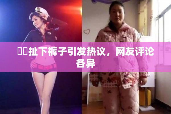 妺妺扯下裤子引发热议，网友评论各异