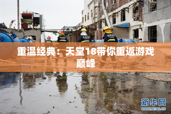 重温经典：天堂18带你重返游戏巅峰