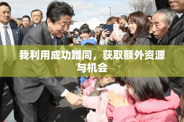 我利用成功蹭同，获取额外资源与机会
