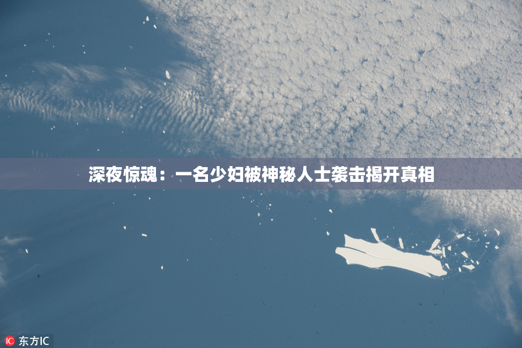 深夜惊魂：一名少妇被神秘人士袭击揭开真相
