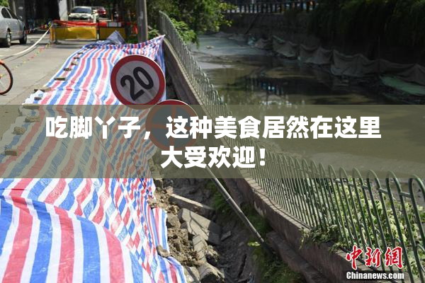 吃脚丫子，这种美食居然在这里大受欢迎！