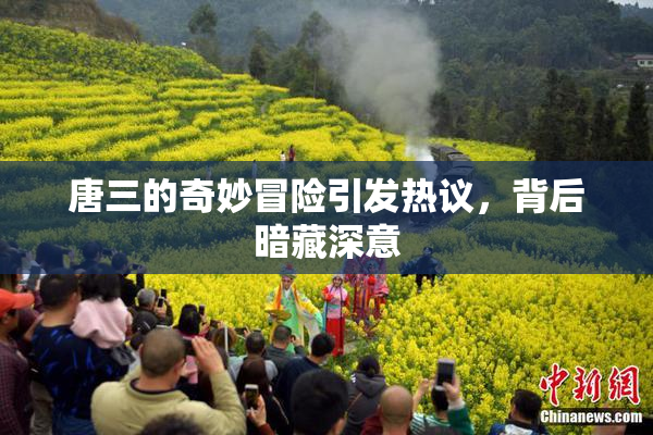 唐三的奇妙冒险引发热议，背后暗藏深意
