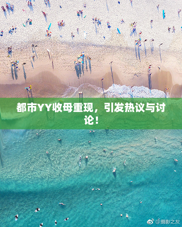 都市YY收母重现，引发热议与讨论！