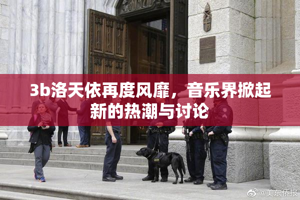 3b洛天依再度风靡，音乐界掀起新的热潮与讨论