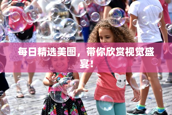 每日精选美图，带你欣赏视觉盛宴！