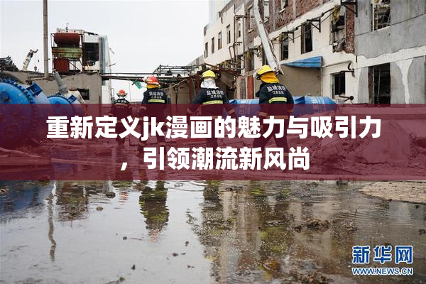 重新定义jk漫画的魅力与吸引力，引领潮流新风尚