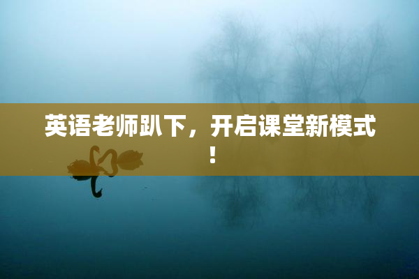 英语老师趴下，开启课堂新模式！