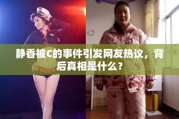 静香被C的事件引发网友热议，背后真相是什么？