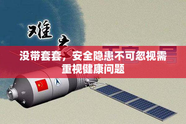没带套套，安全隐患不可忽视需重视健康问题