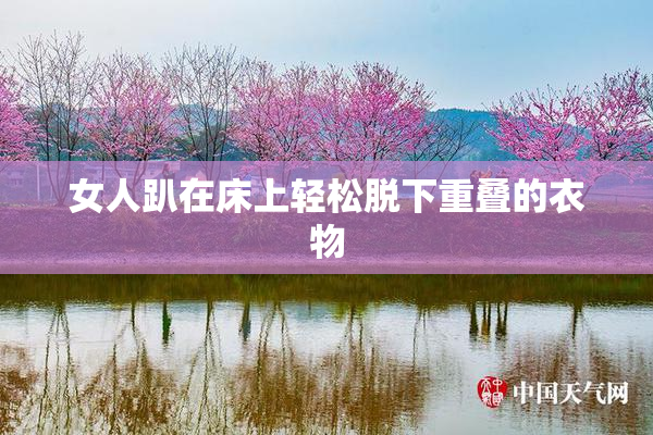 女人趴在床上轻松脱下重叠的衣物
