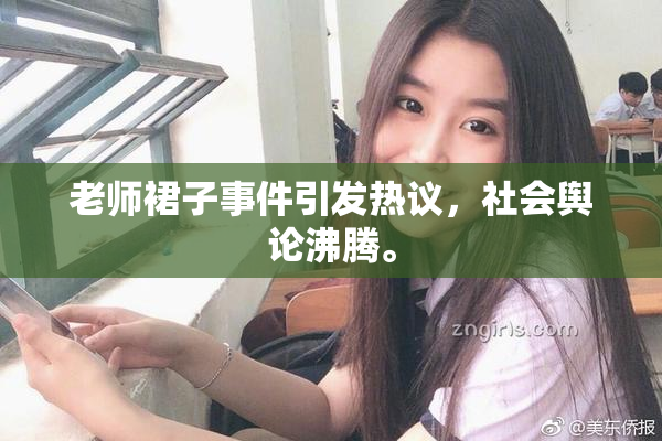 老师裙子事件引发热议，社会舆论沸腾。
