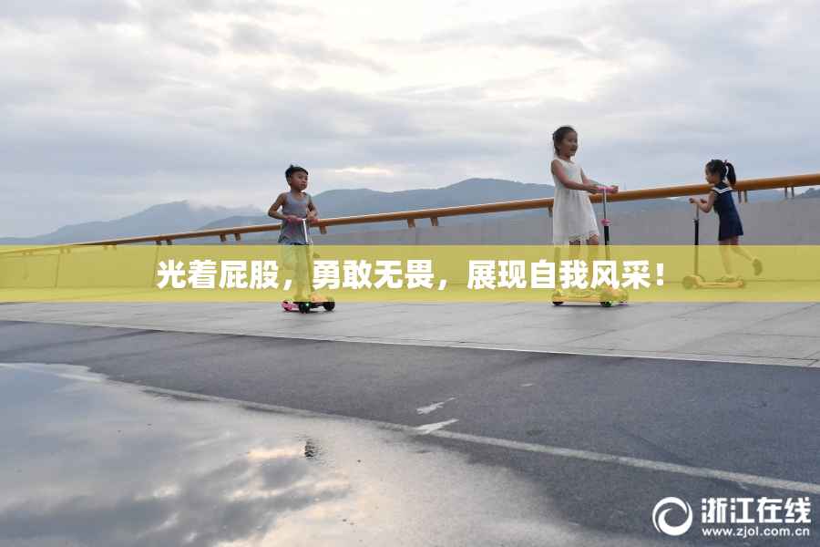 光着屁股，勇敢无畏，展现自我风采！