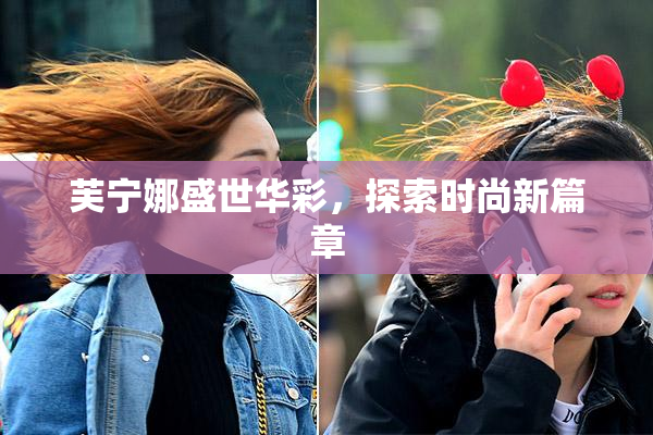 芙宁娜盛世华彩，探索时尚新篇章