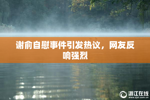 谢俞自慰事件引发热议，网友反响强烈