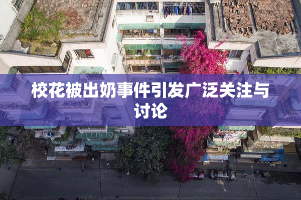 校花被出奶事件引发广泛关注与讨论