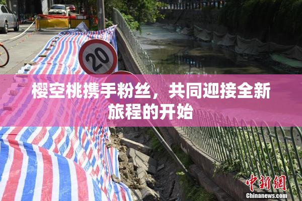 樱空桃携手粉丝，共同迎接全新旅程的开始