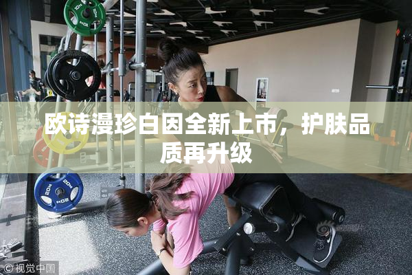 欧诗漫珍白因全新上市，护肤品质再升级