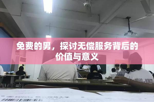 免费的男，探讨无偿服务背后的价值与意义