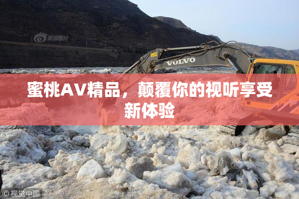 蜜桃AV精品，颠覆你的视听享受新体验