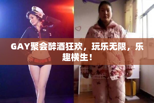 GAY聚会醉酒狂欢，玩乐无限，乐趣横生！
