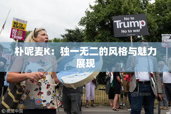 朴呢麦K：独一无二的风格与魅力展现