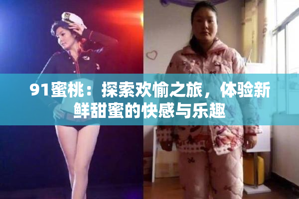 91蜜桃：探索欢愉之旅，体验新鲜甜蜜的快感与乐趣