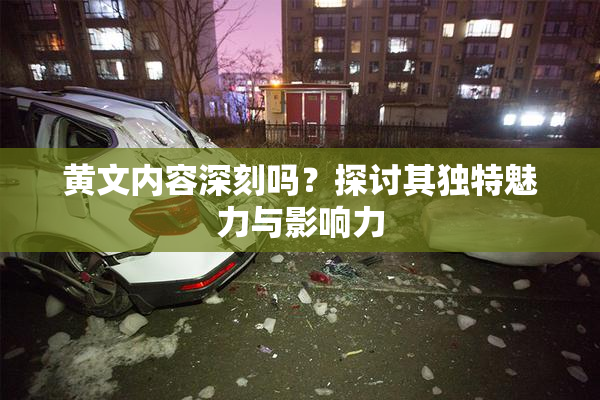黄文内容深刻吗？探讨其独特魅力与影响力