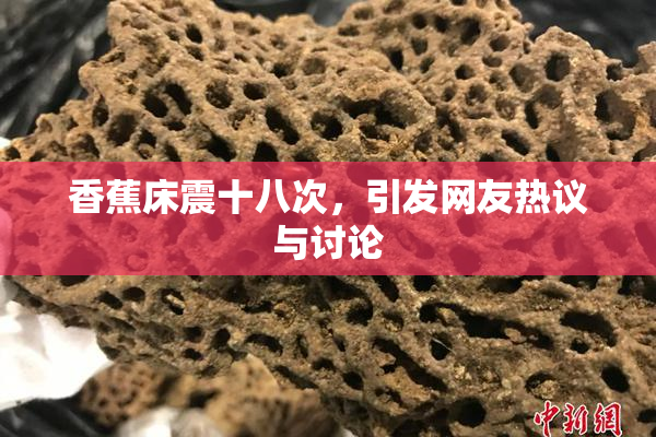 香蕉床震十八次，引发网友热议与讨论