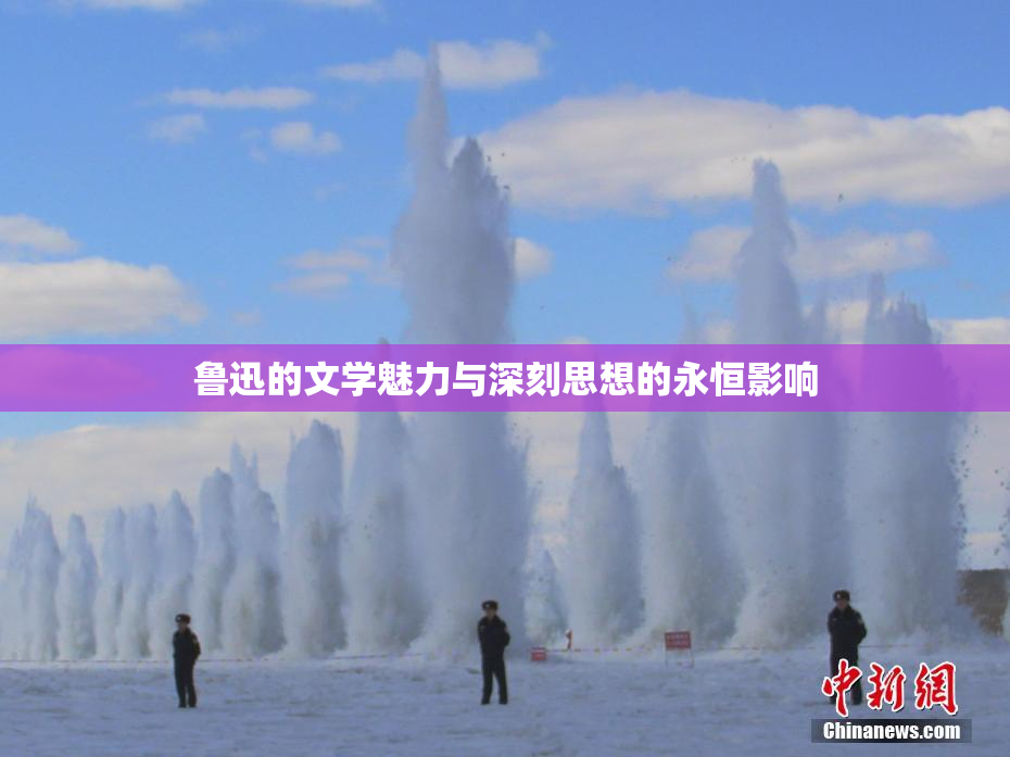 鲁迅的文学魅力与深刻思想的永恒影响