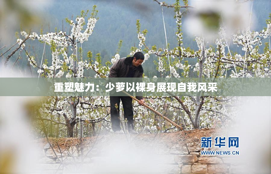 重塑魅力：少萝以裸身展现自我风采