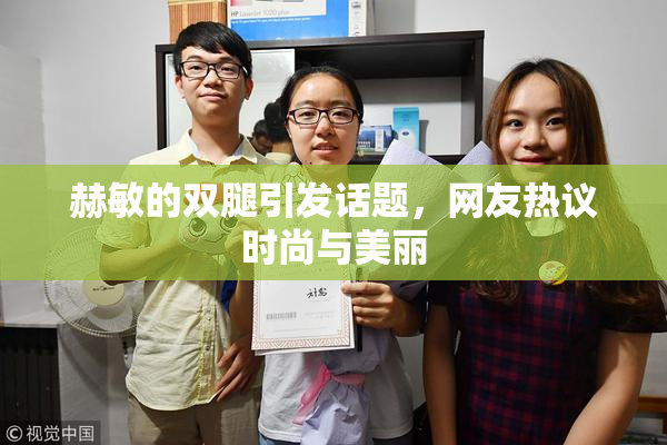 赫敏的双腿引发话题，网友热议时尚与美丽