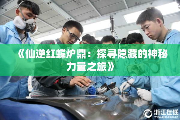 《仙逆红蝶炉鼎：探寻隐藏的神秘力量之旅》