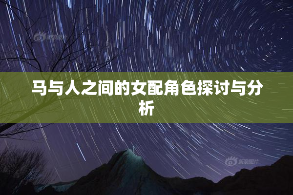 马与人之间的女配角色探讨与分析