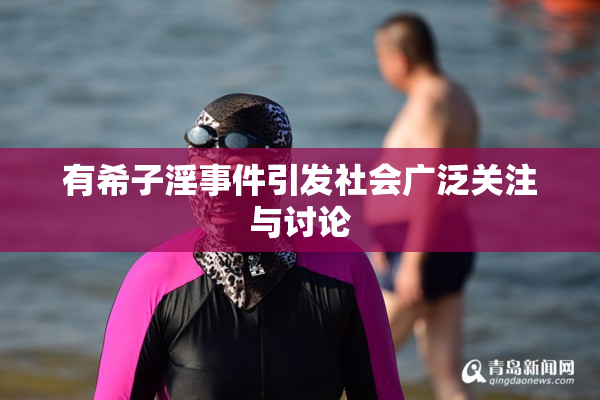 有希子淫事件引发社会广泛关注与讨论