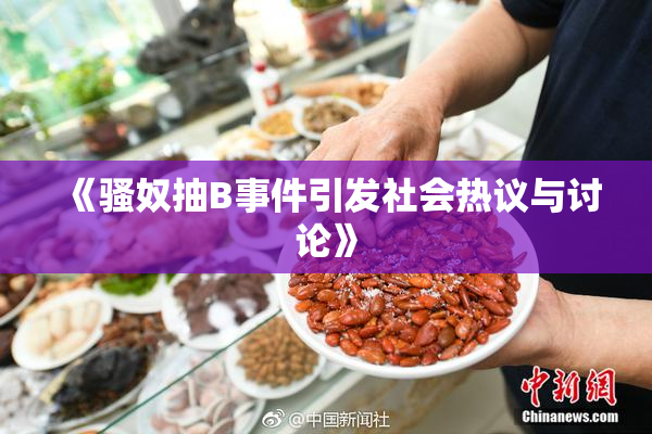 《骚奴抽B事件引发社会热议与讨论》