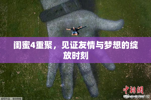 闺蜜4重聚，见证友情与梦想的绽放时刻
