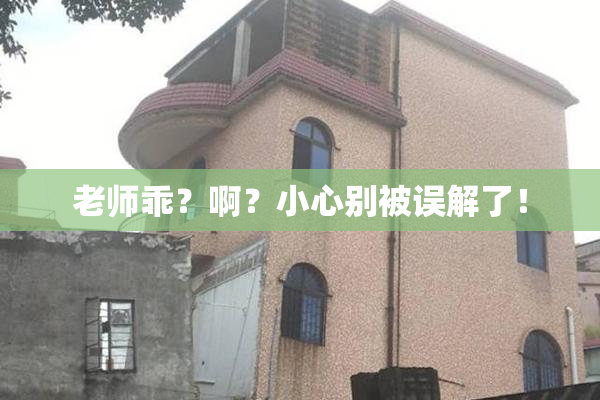 老师乖？啊？小心别被误解了！