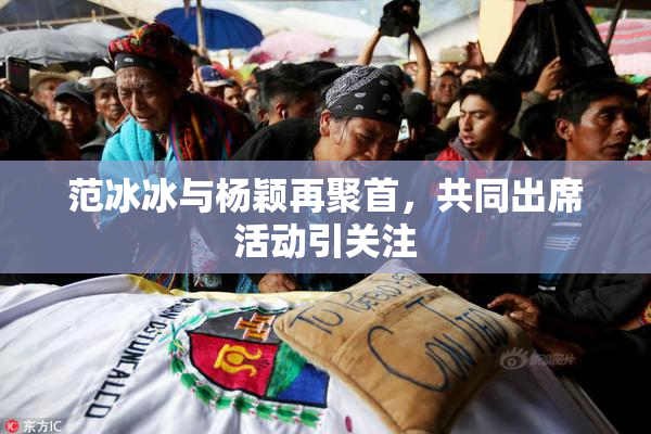 范冰冰与杨颖再聚首，共同出席活动引关注