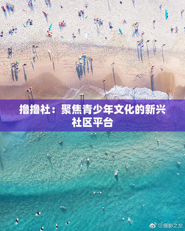 撸撸社：聚焦青少年文化的新兴社区平台