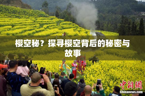 樱空秘？探寻樱空背后的秘密与故事