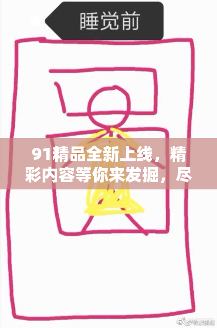 91精品全新上线，精彩内容等你来发掘，尽享视觉盛宴！