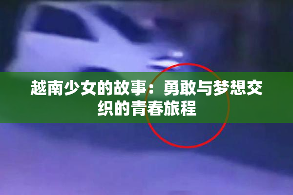 越南少女的故事：勇敢与梦想交织的青春旅程